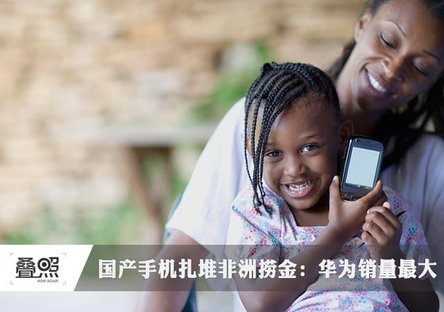 國產手機扎堆非洲撈金 華為非洲銷量第二 國產手機扎堆非洲撈金 華為非洲銷量第二
