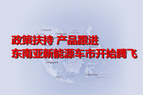 政策扶持 產(chǎn)品跟進 東南亞新能源車市開始騰飛 政策扶持 產(chǎn)品跟進 東南亞新能源車市開始騰飛